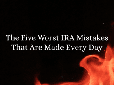 The Five Worst IRA Mistakes That Are Made Every Day